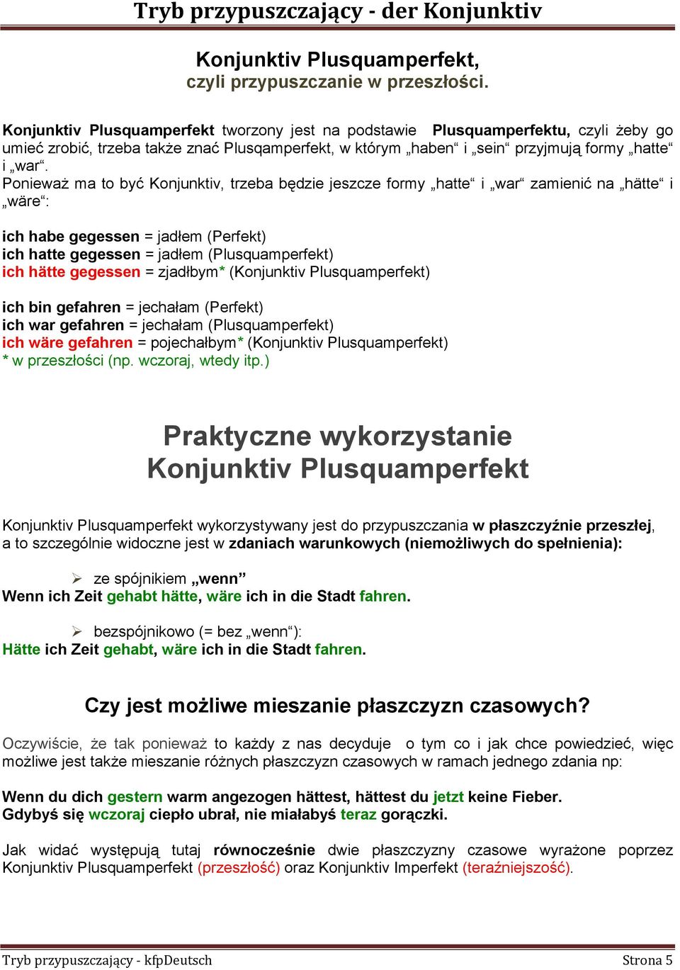 Ponieważ ma to być, trzeba będzie jeszcze formy hatte i war zamienić na hätte i wäre : ich habe gegessen = jadłem (Perfekt) ich hatte gegessen = jadłem (Plusquamperfekt) ich hätte gegessen =