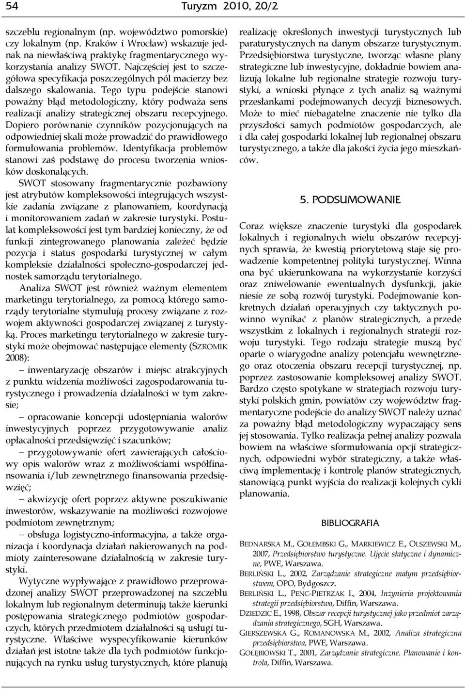 Tego typu podejście stanowi poważny błąd metodologiczny, który podważa sens realizacji analizy strategicznej obszaru recepcyjnego.