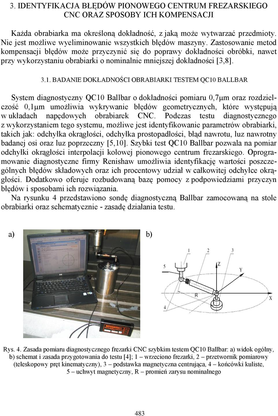 Zastosowanie metod kompensacji błędów może przyczynić się do poprawy dokładności obróbki, nawet przy wykorzystaniu obrabiarki o nominalnie mniejszej dokładności [3,8]. 3.1.