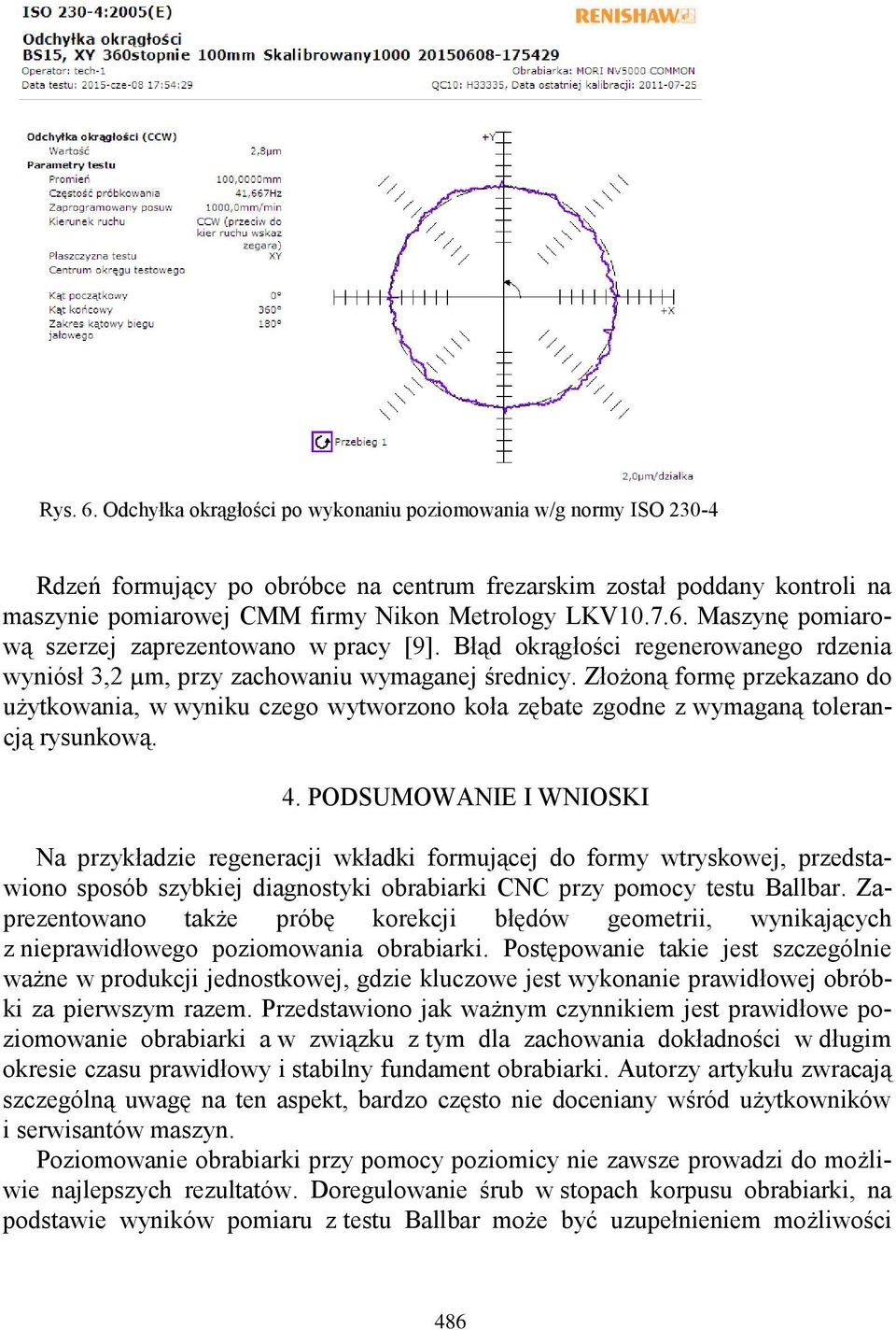 Maszynę pomiarową szerzej zaprezentowano w pracy [9]. Błąd okrągłości regenerowanego rdzenia wyniósł 3,2 µm, przy zachowaniu wymaganej średnicy.