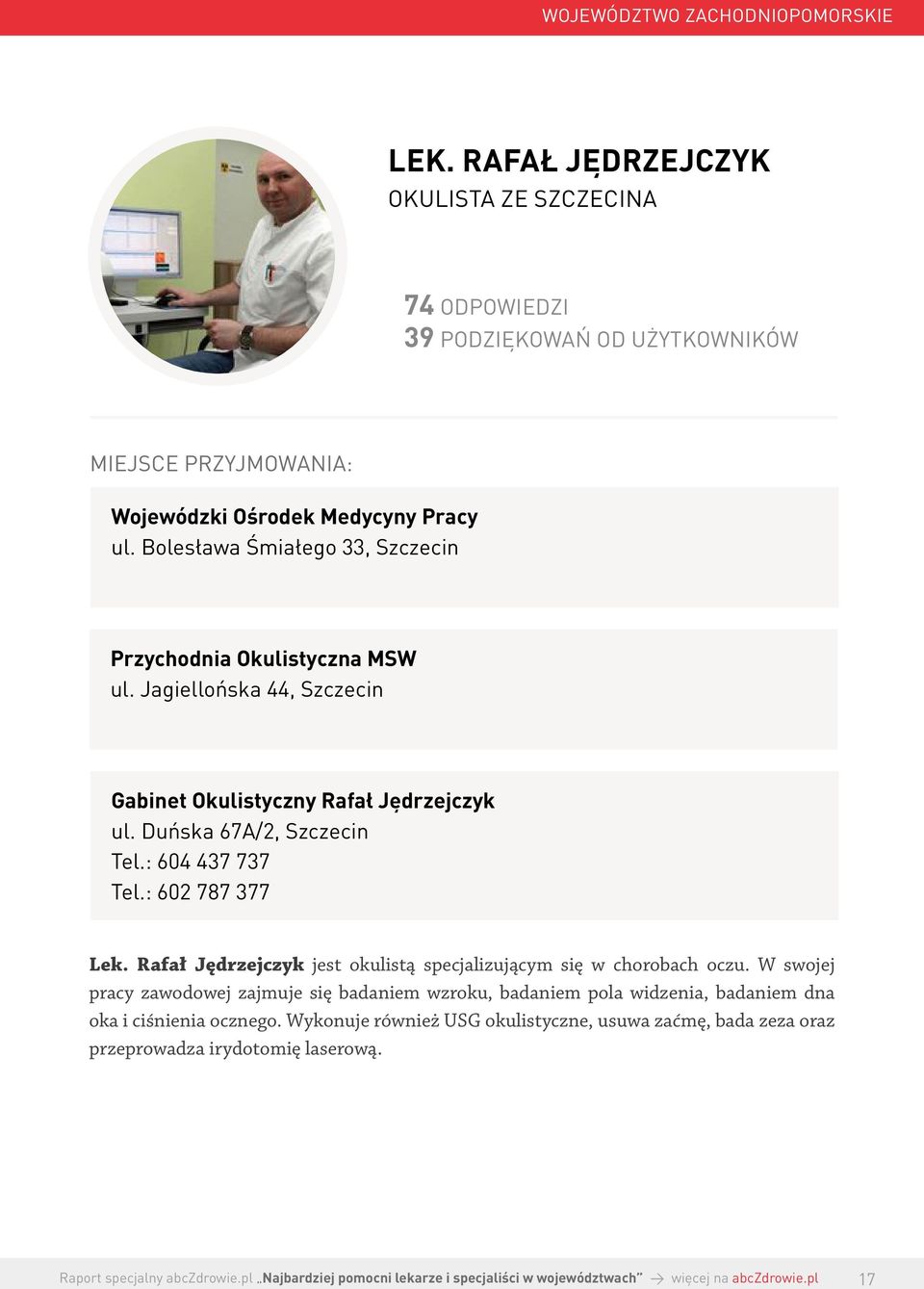 Duńska 67A/2, Szczecin Tel.: 604 437 737 Tel.: 602 787 377 Lek. Rafał Jędrzejczyk jest okulistą specjalizującym się w chorobach oczu.