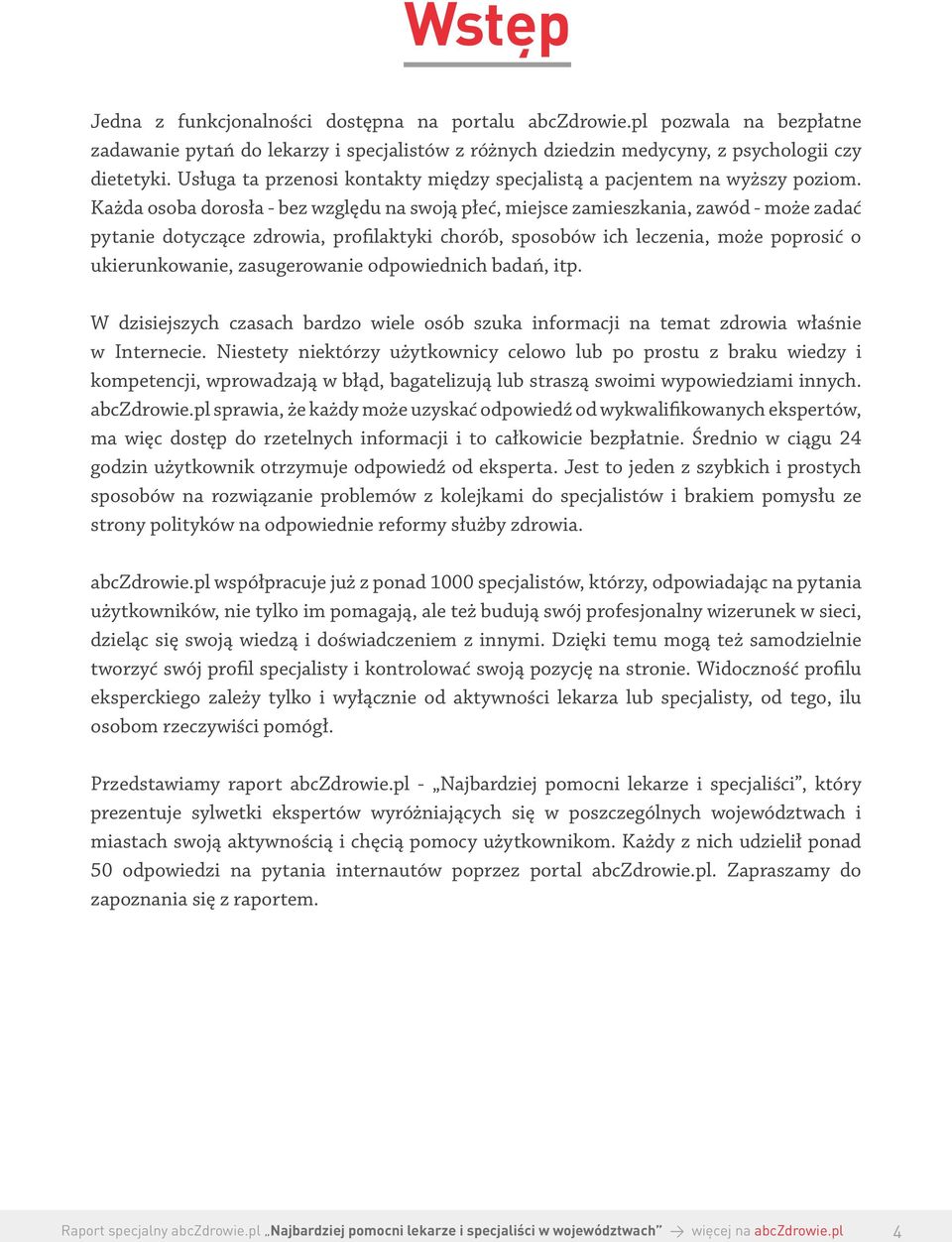 Każda osoba dorosła - bez względu na swoją płeć, miejsce zamieszkania, zawód - może zadać pytanie dotyczące zdrowia, profilaktyki chorób, sposobów ich leczenia, może poprosić o ukierunkowanie,