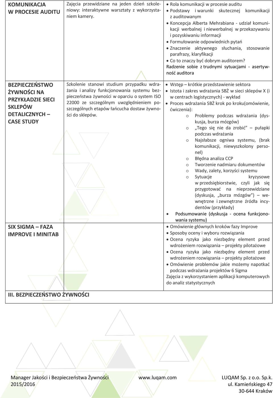 Szkolenie stanowi studium przypadku wdrażania i analizy funkcjonowania systemu bezpieczeństwa żywności w oparciu o system ISO 22000 ze szczególnym uwzględnieniem poszczególnych etapów łańcucha dostaw