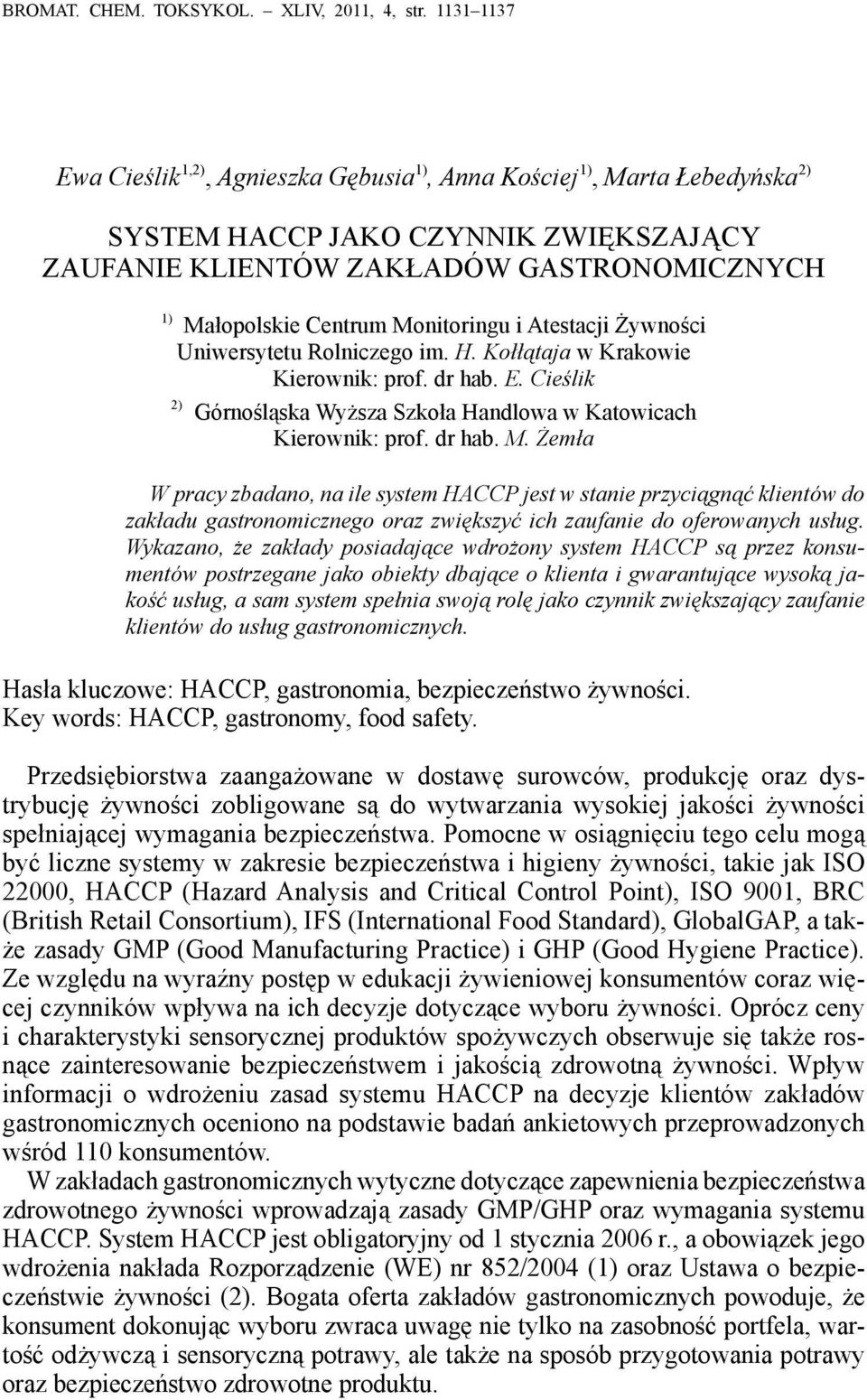 Monitoringu i Atestacji Żywności Uniwersytetu Rolniczego im. H. Kołłątaja w Krakowie Kierownik: prof. dr hab. E. Cieślik 2) Górnośląska Wyższa Szkoła Handlowa w Katowicach Kierownik: prof. dr hab. M.