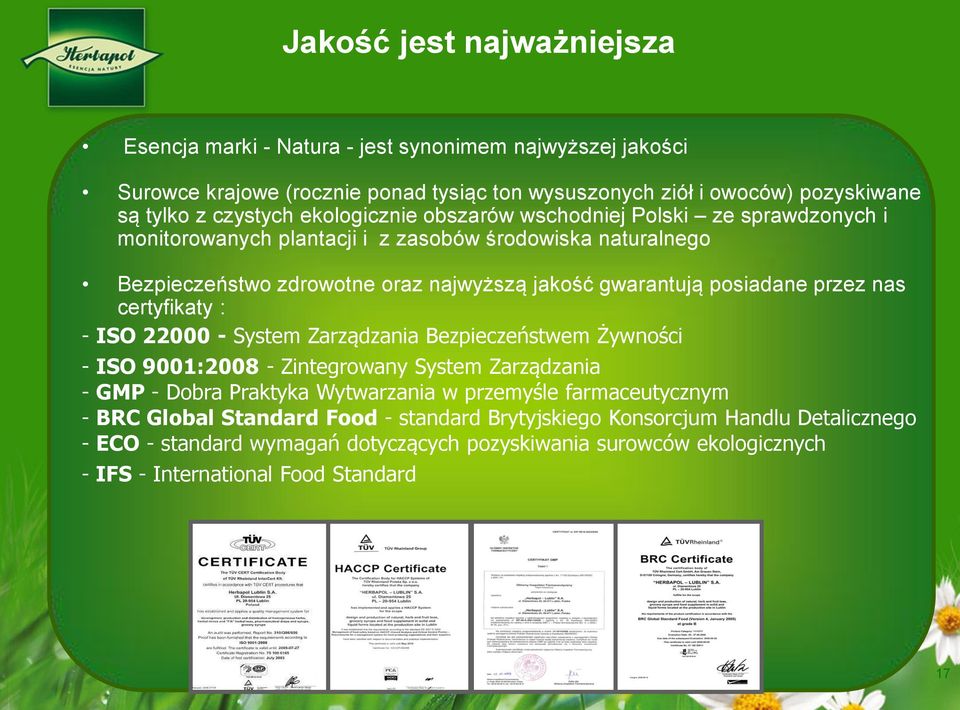 przez nas certyfikaty : - ISO 22000 - System Zarządzania Bezpieczeństwem Żywności - ISO 9001:2008 - Zintegrowany System Zarządzania - GMP - Dobra Praktyka Wytwarzania w przemyśle