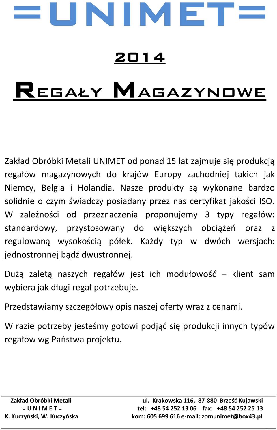 W zależności od przeznaczenia proponujemy 3 typy regałów: standardowy, przystosowany do większych obciążeń oraz z regulowaną wysokością półek.