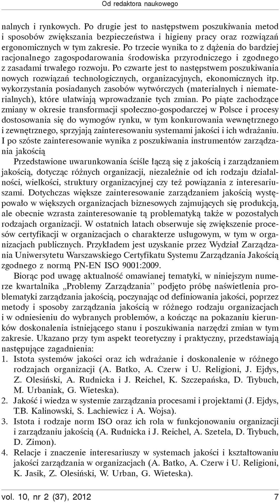Po czwarte jest to następstwem poszukiwania nowych rozwiązań technologicznych, organizacyjnych, ekonomicznych itp.
