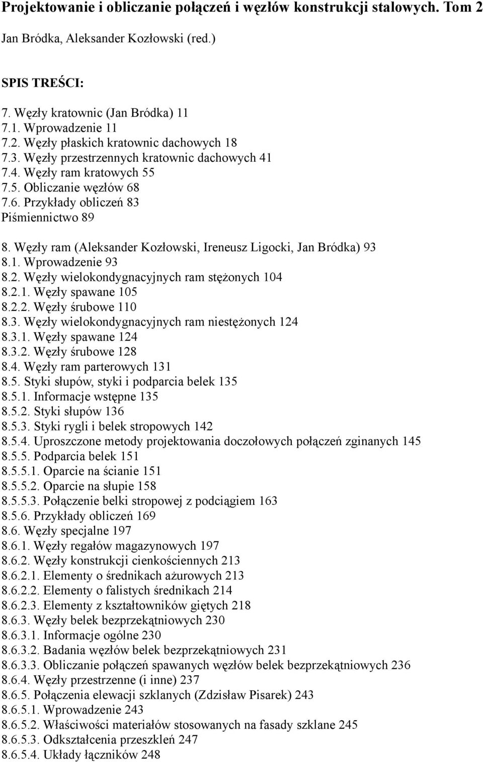 Węzły ram (Aleksander Kozłowski, Ireneusz Ligocki, Jan Bródka) 93 8.1. Wprowadzenie 93 8.2. Węzły wielokondygnacyjnych ram stężonych 104 8.2.1. Węzły spawane 105 8.2.2. Węzły śrubowe 110 8.3. Węzły wielokondygnacyjnych ram niestężonych 124 8.