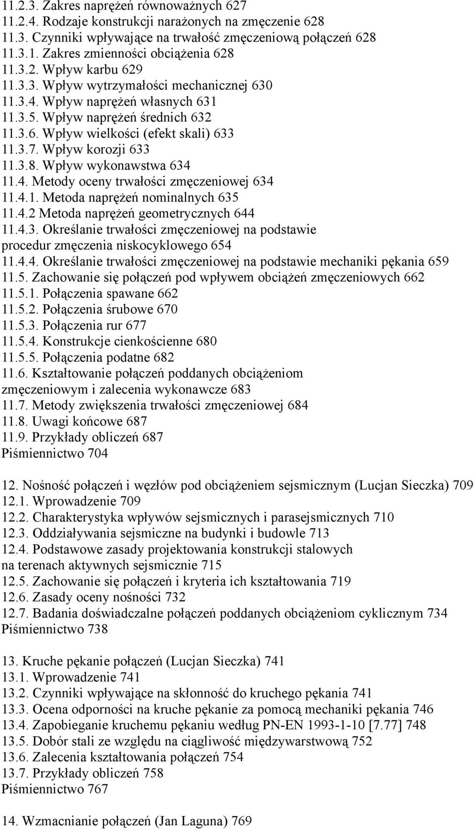 Wpływ korozji 633 11.3.8. Wpływ wykonawstwa 634 11.4. Metody oceny trwałości zmęczeniowej 634 11.4.1. Metoda naprężeń nominalnych 635 11.4.2 Metoda naprężeń geometrycznych 644 11.4.3. Określanie trwałości zmęczeniowej na podstawie procedur zmęczenia niskocyklowego 654 11.