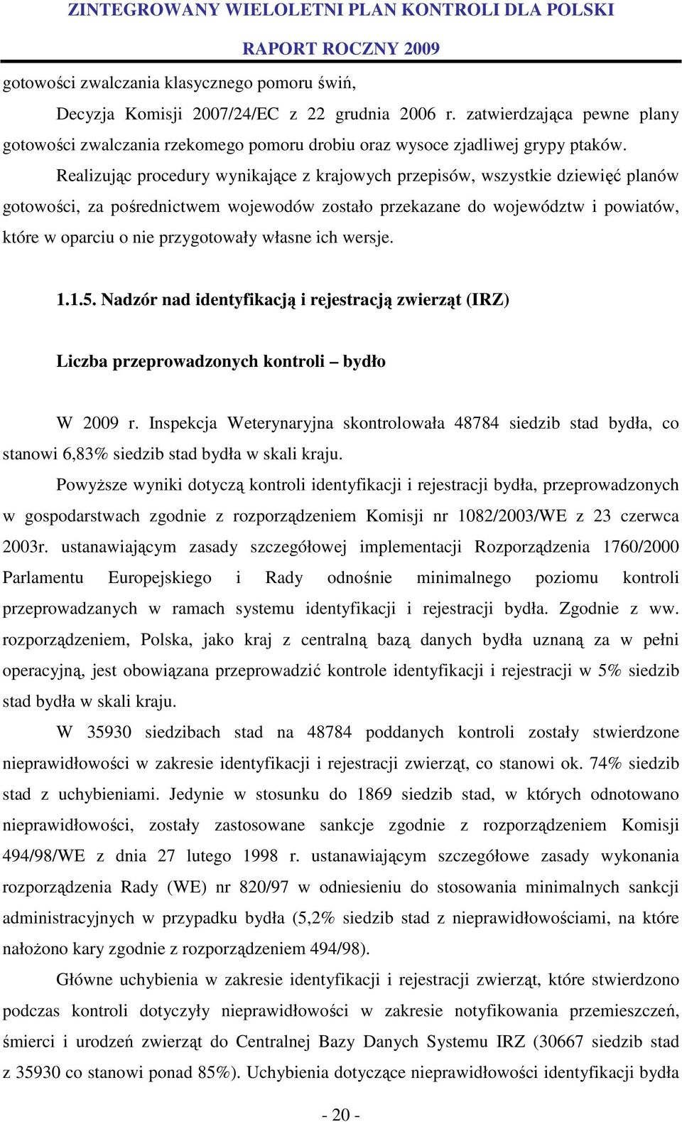 Realizując procedury wynikające z krajowych przepisów, wszystkie dziewięć planów gotowości, za pośrednictwem wojewodów zostało przekazane do województw i powiatów, które w oparciu o nie przygotowały