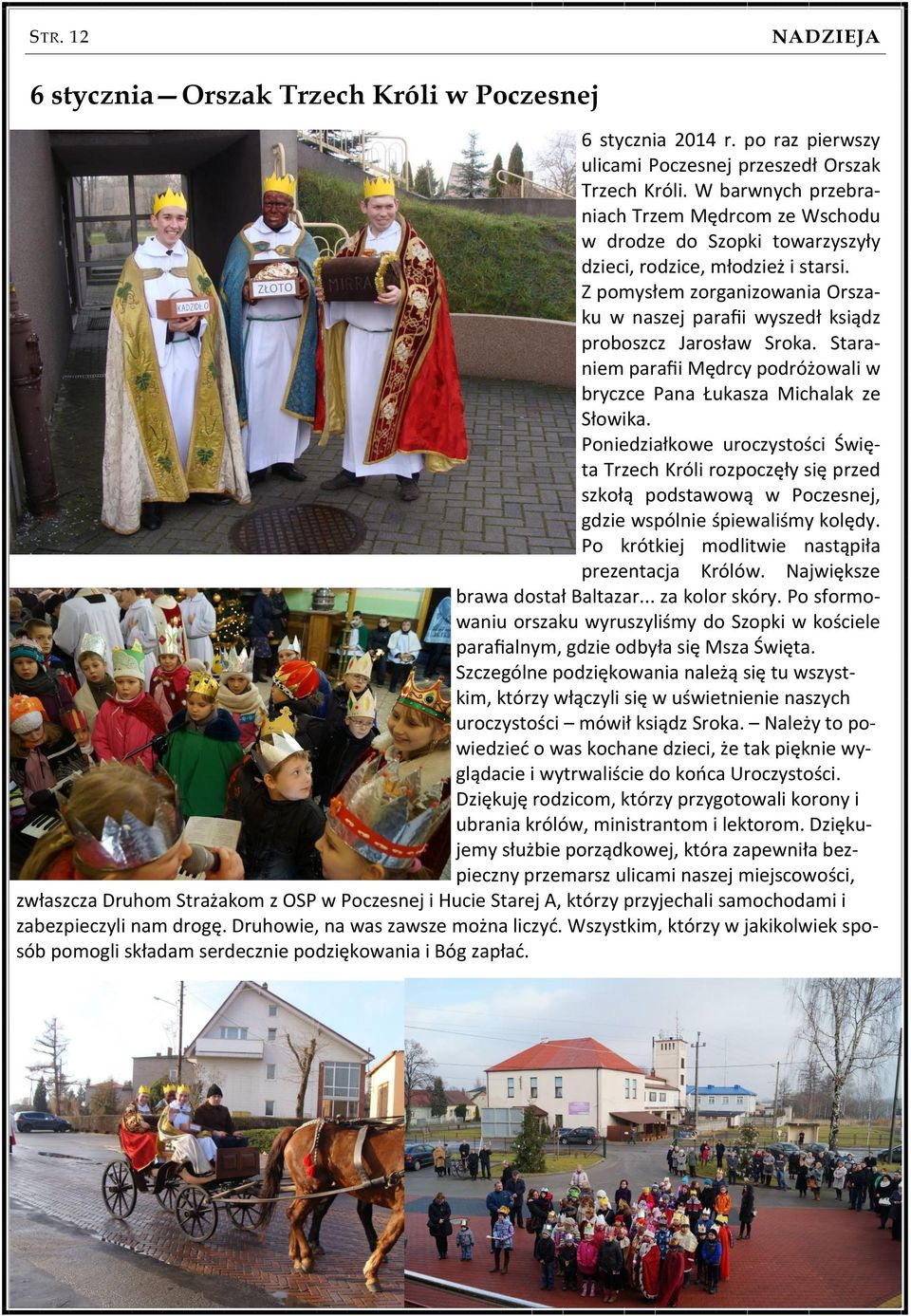 Z pomysłem zorganizowania Orszaku w naszej parafii wyszedł ksiądz proboszcz Jarosław Sroka. Staraniem parafii Mędrcy podróżowali w bryczce Pana Łukasza Michalak ze Słowika.