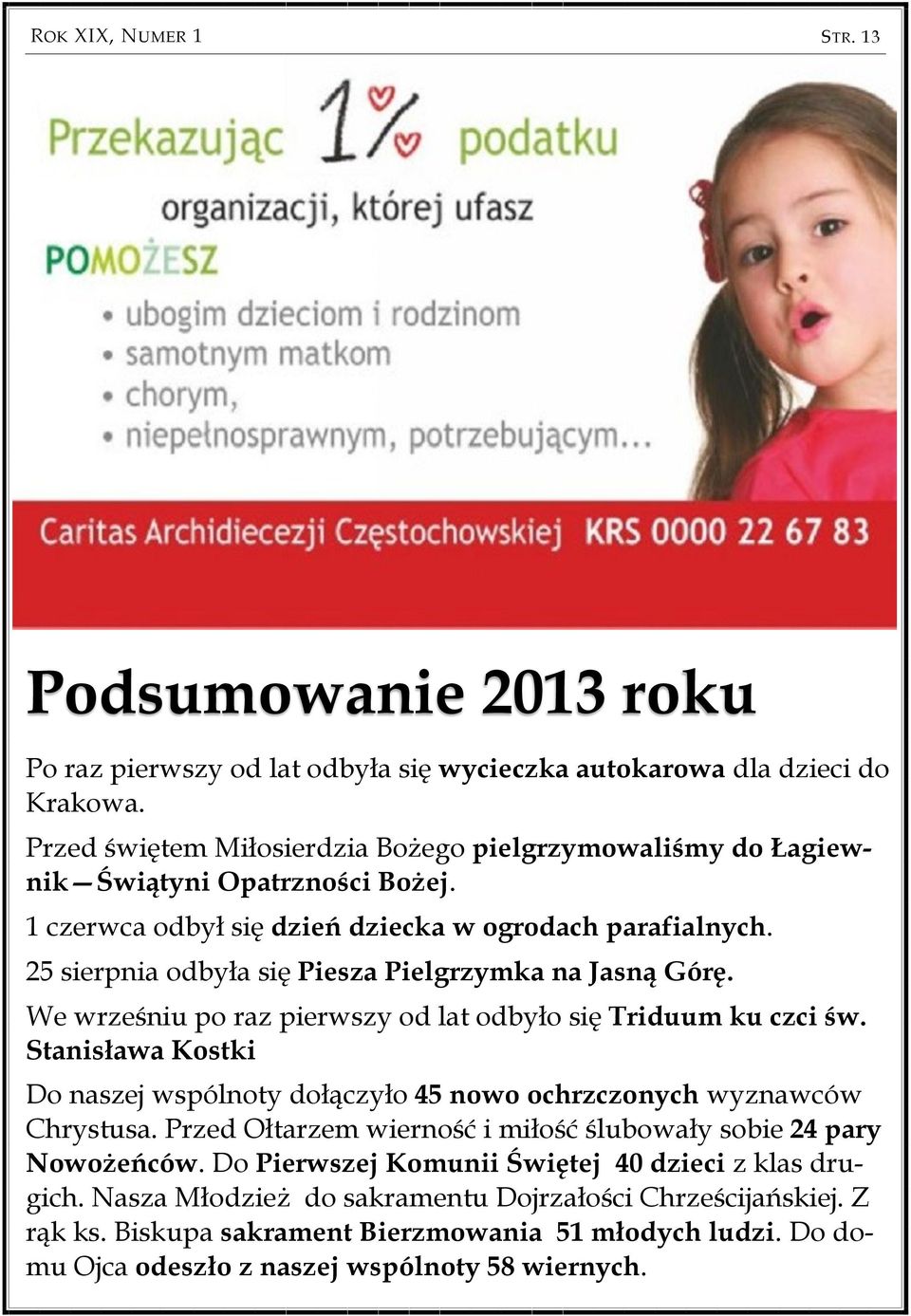 25 sierpnia odbyła się Piesza Pielgrzymka na Jasną Górę. We wrześniu po raz pierwszy od lat odbyło się Triduum ku czci św.
