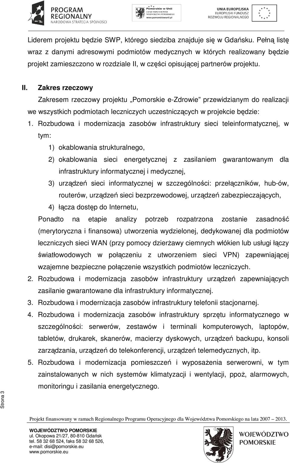 Zakres rzeczowy Zakresem rzeczowy projektu Pomorskie e-zdrowie przewidzianym do realizacji we wszystkich podmiotach leczniczych uczestniczących w projekcie będzie: 1.