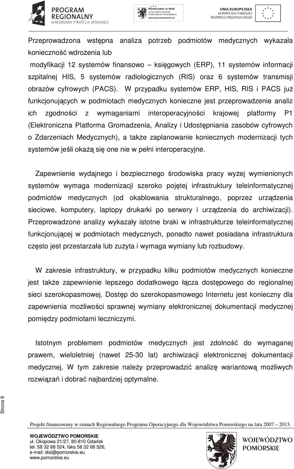 W przypadku systemów ERP, HIS, RIS i PACS już funkcjonujących w podmiotach medycznych konieczne jest przeprowadzenie analiz ich zgodności z wymaganiami interoperacyjności krajowej platformy P1