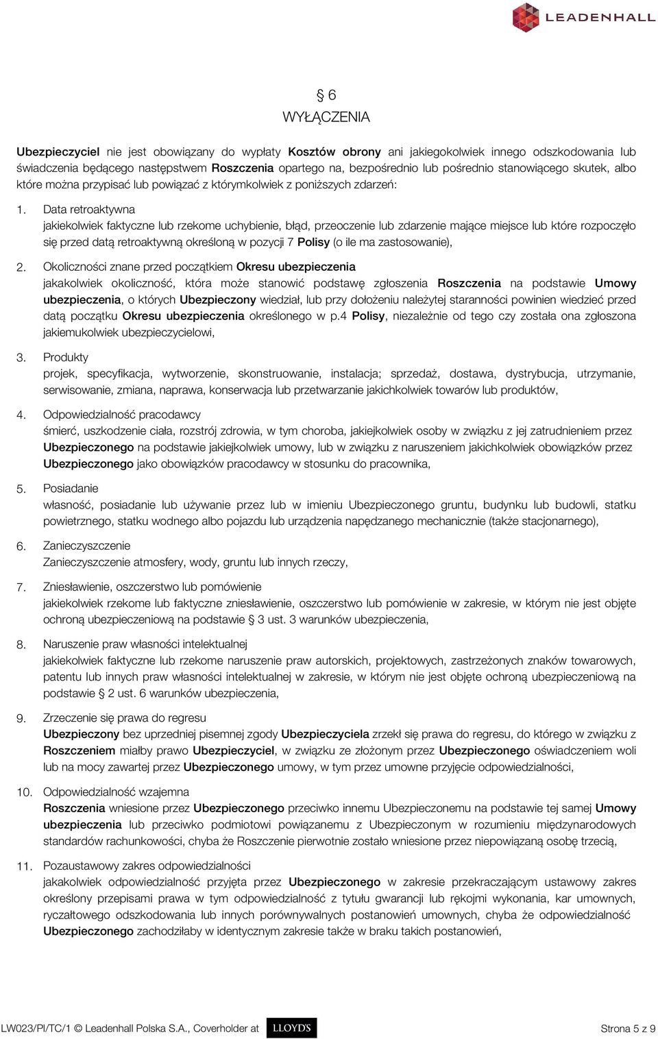 Data retroaktywna jakiekolwiek faktyczne lub rzekome uchybienie, błąd, przeoczenie lub zdarzenie mające miejsce lub które rozpoczęło się przed datą retroaktywną określoną w pozycji 7 Polisy (o ile ma