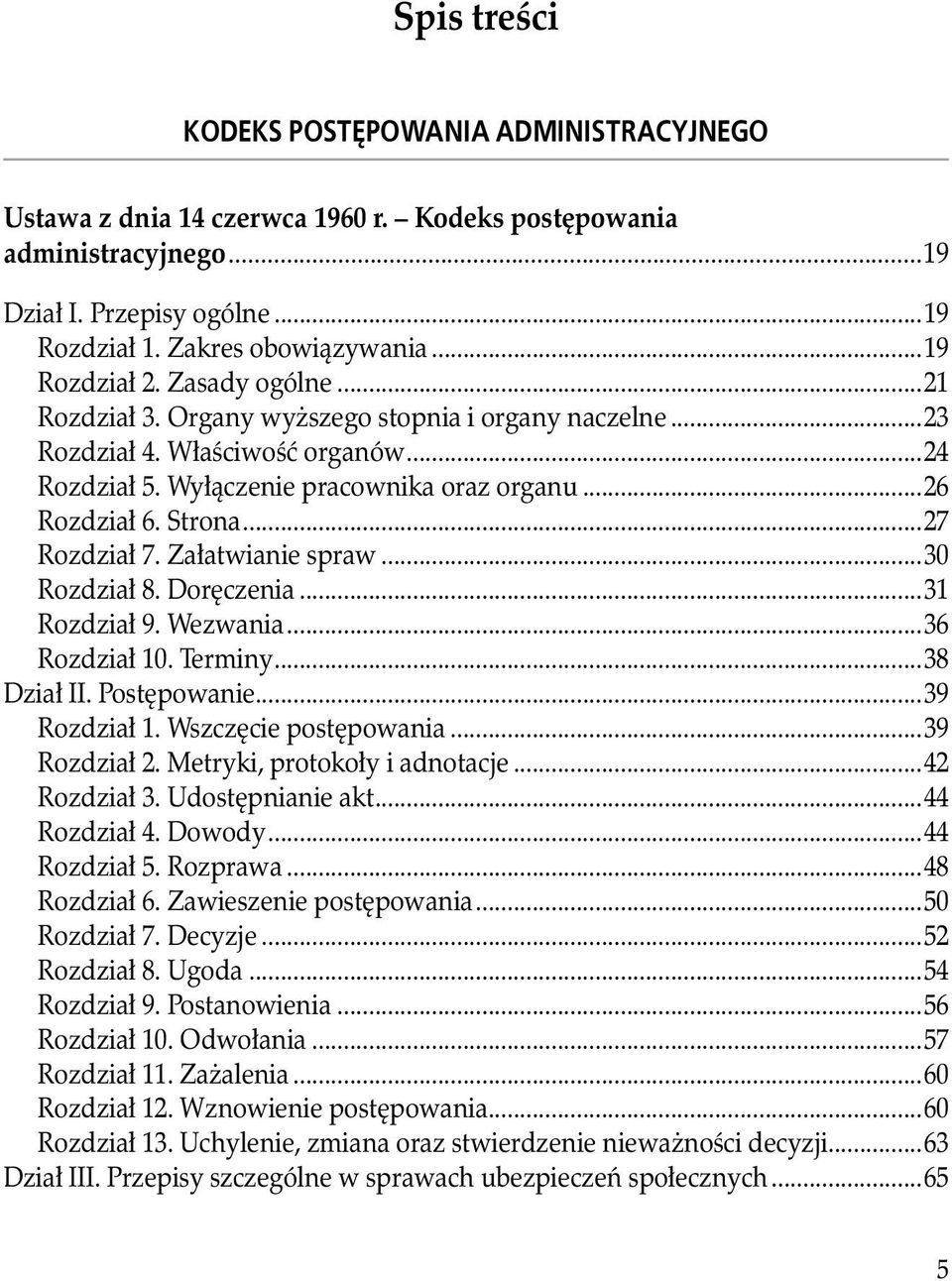 Strona...27 Rozdział 7. Załatwianie spraw...30 Rozdział 8. Doręczenia...31 Rozdział 9. Wezwania...36 Rozdział 10. Terminy...38 Dział II. Postępowanie...39 Rozdział 1. Wszczęcie postępowania.