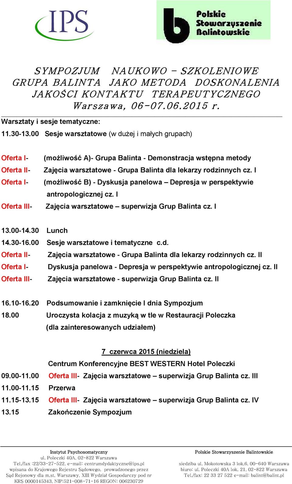 rodzinnych cz. I (możliwość B) - Dyskusja panelowa Depresja w perspektywie antropologicznej cz. I Zajęcia warsztatowe superwizja Grup Balinta cz. I 13.00-14.30 Lunch 14.30-16.