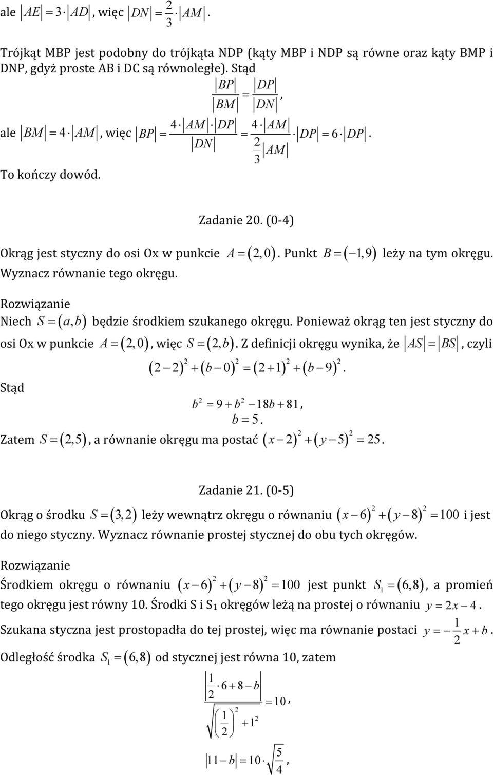 B = leży na tym okręgu. S = a, b będzie środkiem szukanego okręgu. Ponieważ okrąg ten jest styczny do Niech ( ) osi Ox w punkcie (,0) Stąd Zatem (,5) A =, więc S (, b) ( ) ( b 0) ( ) ( b 9) =.