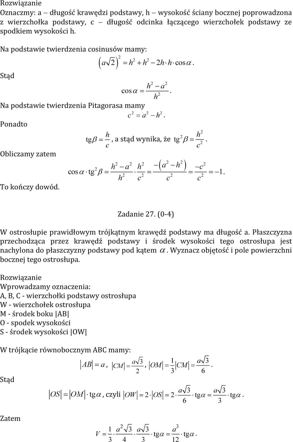 c c Obliczamy zatem h a h ( a h ) c cosα tg β = = = =. h c c c To kończy dowód. Zadanie 7. (0-) W ostrosłupie prawidłowym trójkątnym krawędź podstawy ma długość a.