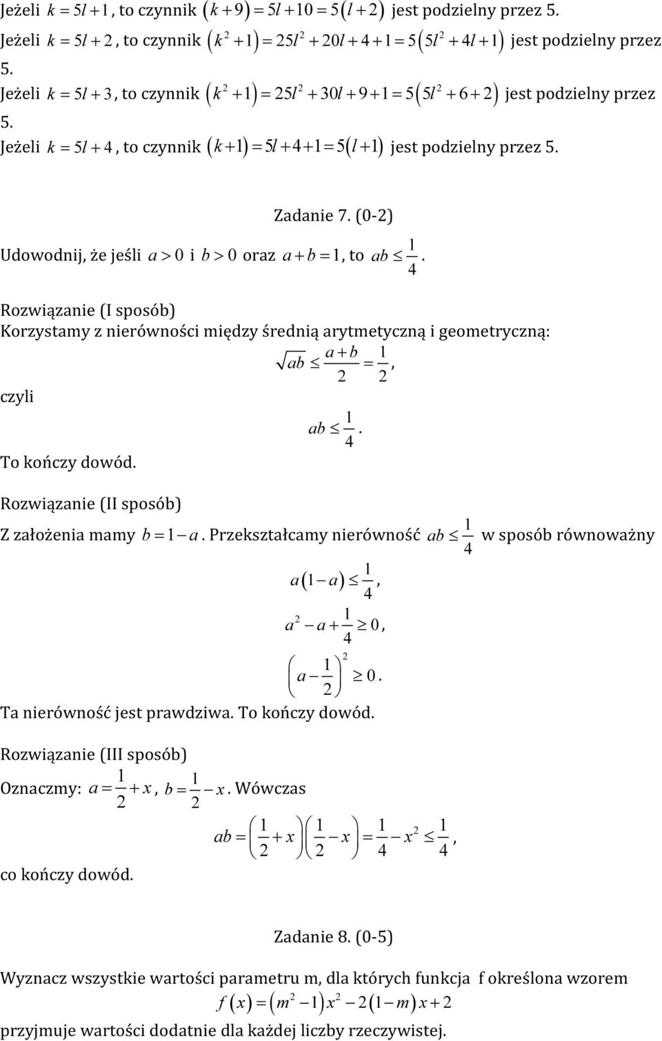 jest podzielny przez 5. Zadanie 7. (0-) Udowodnij, że jeśli a > 0 i b > 0 oraz a b + =, to ab. (I sposób) Korzystamy z nierówności między średnią arytmetyczną i geometryczną: a + b ab =, czyli ab.