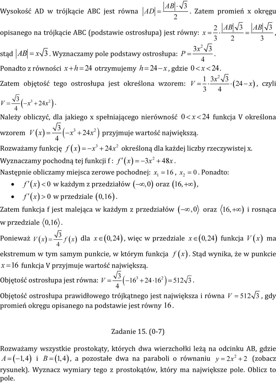 Należy obliczyć, dla jakiego x spełniającego nierówność 0 < x < funkcja V określona = + przyjmuje wartość największą. f x = x + x określoną dla każdej liczby rzeczywistej x.