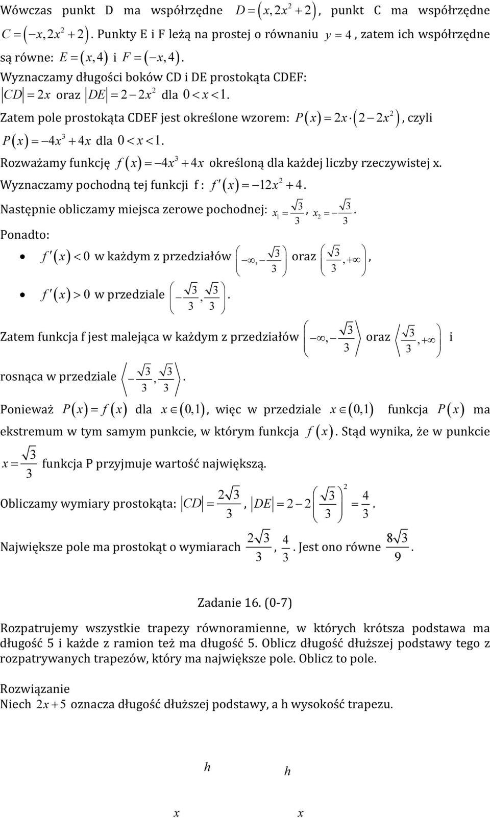 Rozważamy funkcję ( ) =, czyli f x = x + x określoną dla każdej liczby rzeczywistej x. f x = x +. Wyznaczamy pochodną tej funkcji f : ( ) Następnie obliczamy miejsca zerowe pochodnej: Ponadto: < w każdym z przedziałów f ( x) 0 > w przedziale,.