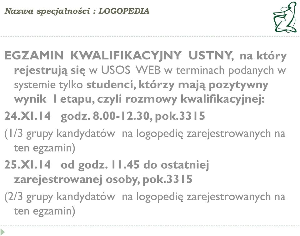 14 godz. 8.00-12.30, pok.3315 (1/3 grupy kandydatów na logopedię zarejestrowanych na ten egzamin) 25.XI.