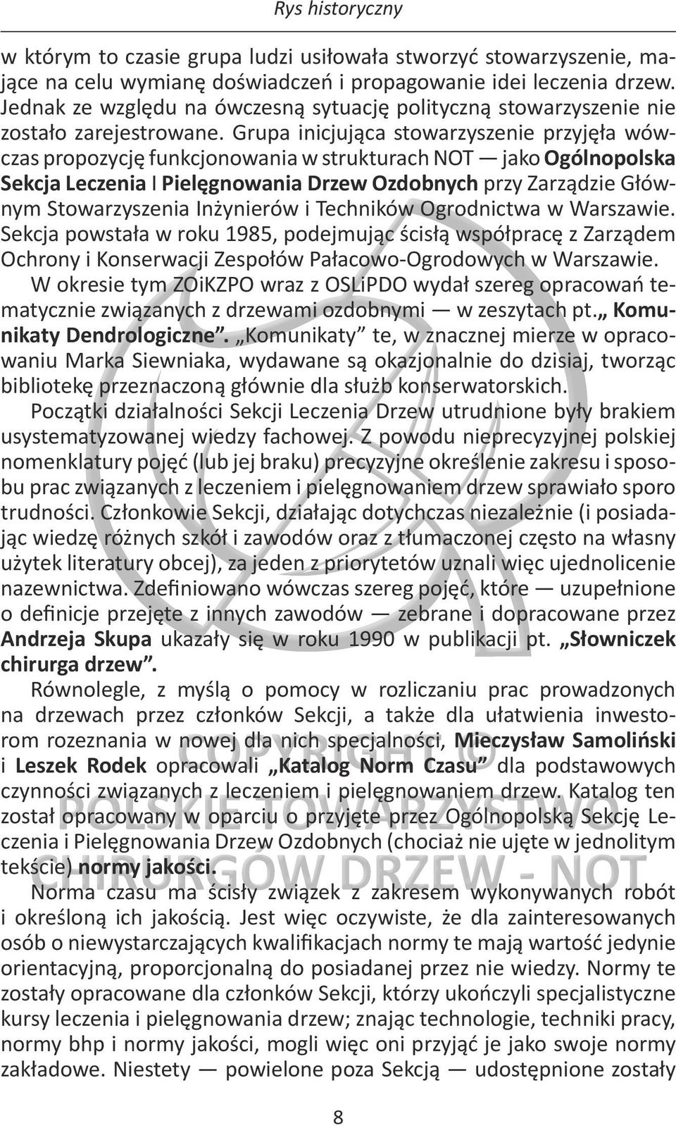 Grupa inicjująca stowarzysze nie przyjęła wówczas propozycję funkcjonowania w strukturach NOT jako Ogólnopolska Sekcja Leczenia I Pielęgnowania Drzew Ozdobnych przy Zarządzie Głównym Stowarzyszenia