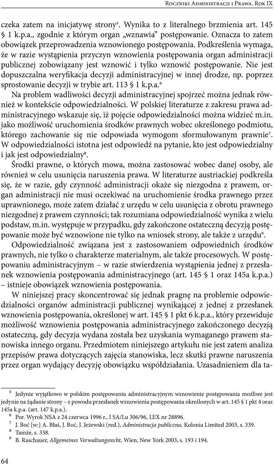 Podkreślenia wymaga, że w razie wystąpienia przyczyn wznowienia postępowania organ administracji publicznej zobowiązany jest wznowić i tylko wznowić postępowanie.