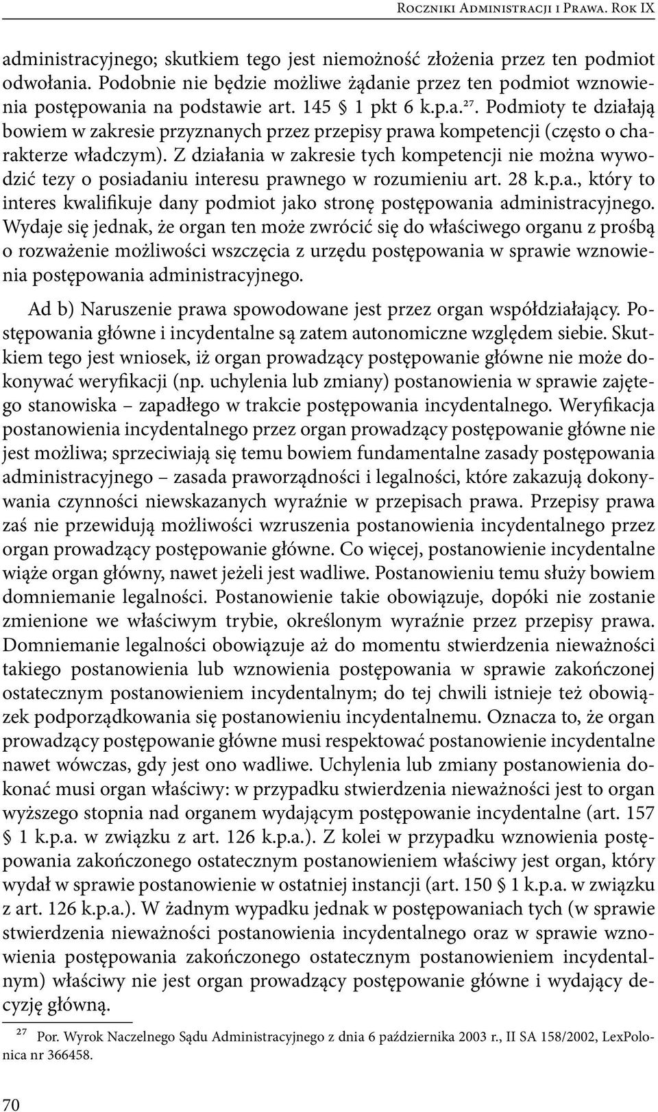 Podmioty te działają bowiem w zakresie przyznanych przez przepisy prawa kompetencji (często o charakterze władczym).