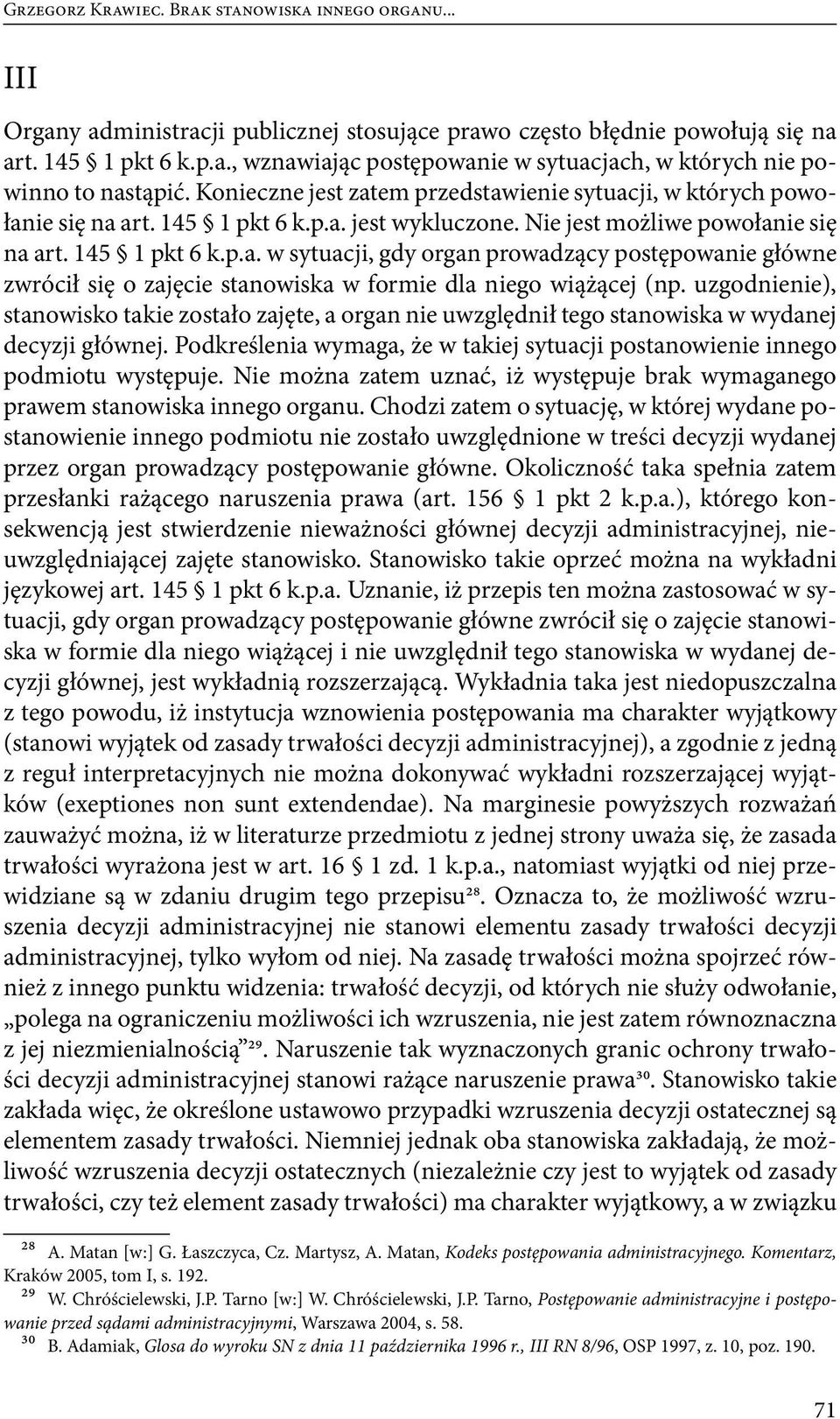 uzgodnienie), stanowisko takie zostało zajęte, a organ nie uwzględnił tego stanowiska w wydanej decyzji głównej. Podkreślenia wymaga, że w takiej sytuacji postanowienie innego podmiotu występuje.
