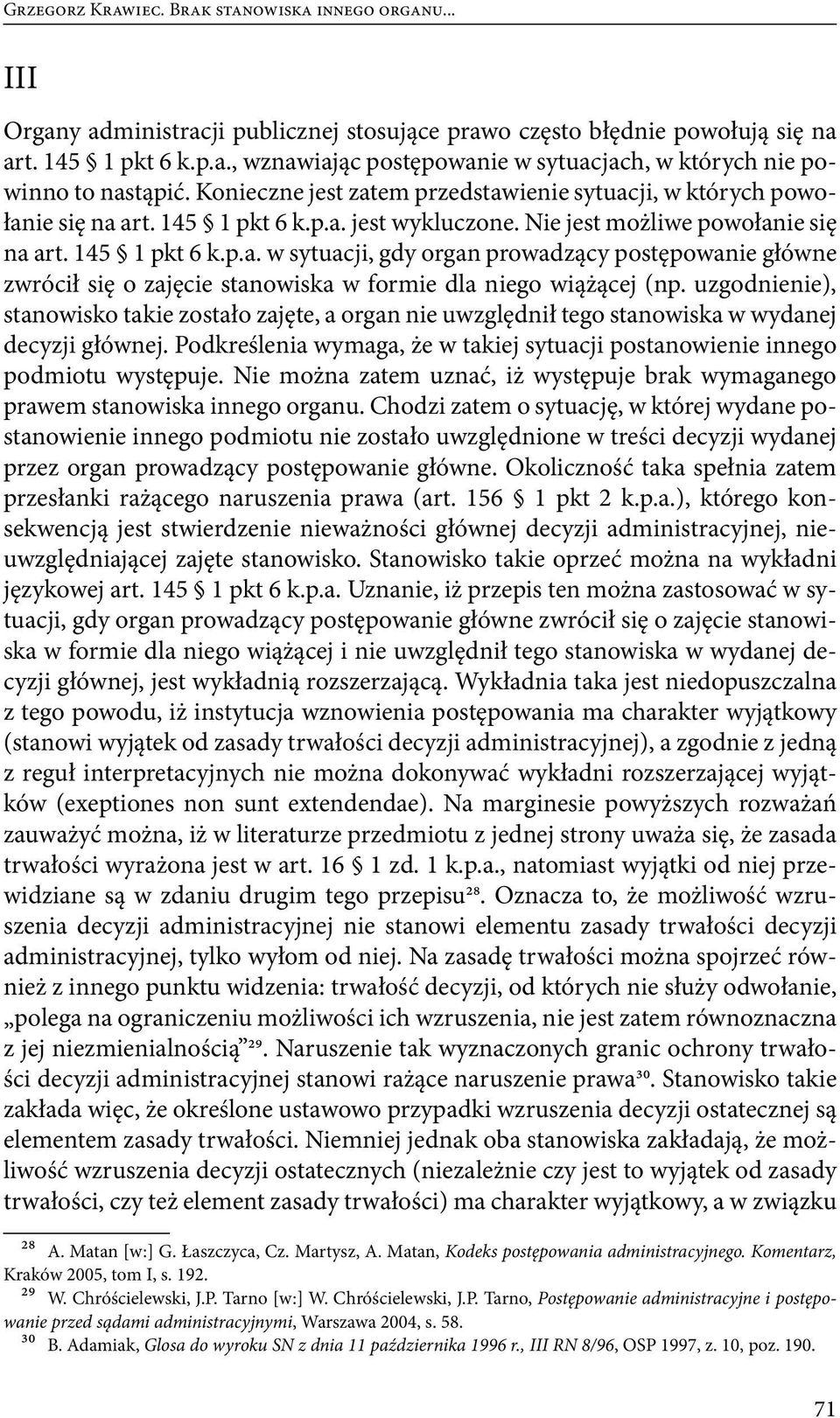 uzgodnienie), stanowisko takie zostało zajęte, a organ nie uwzględnił tego stanowiska w wydanej decyzji głównej. Podkreślenia wymaga, że w takiej sytuacji postanowienie innego podmiotu występuje.