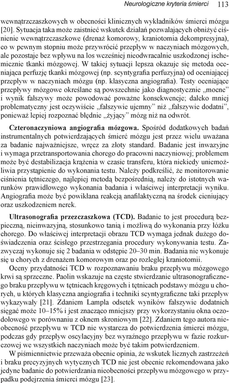 mózgowych, ale pozostaje bez wpływu na los wcześniej nieodwracalnie uszkodzonej ischemicznie tkanki mózgowej. W takiej sytuacji lepsza okazuje się metoda oceniająca perfuzję tkanki mózgowej (np.