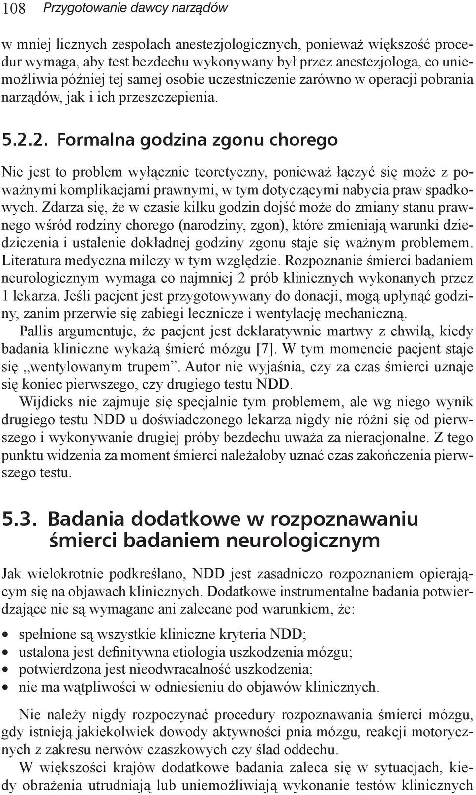2. Formalna godzina zgonu chorego Nie jest to problem wyłącznie teoretyczny, ponieważ łączyć się może z poważnymi komplikacjami prawnymi, w tym dotyczącymi nabycia praw spadkowych.