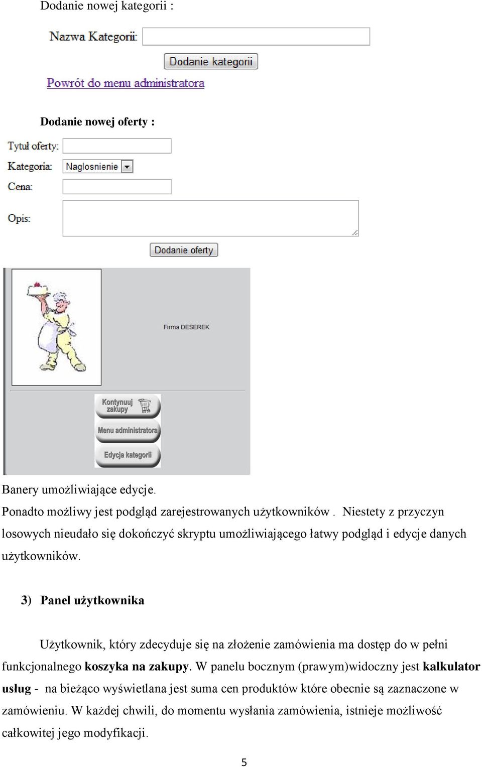 3) Panel użytkownika Użytkownik, który zdecyduje się na złożenie zamówienia ma dostęp do w pełni funkcjonalnego koszyka na zakupy.