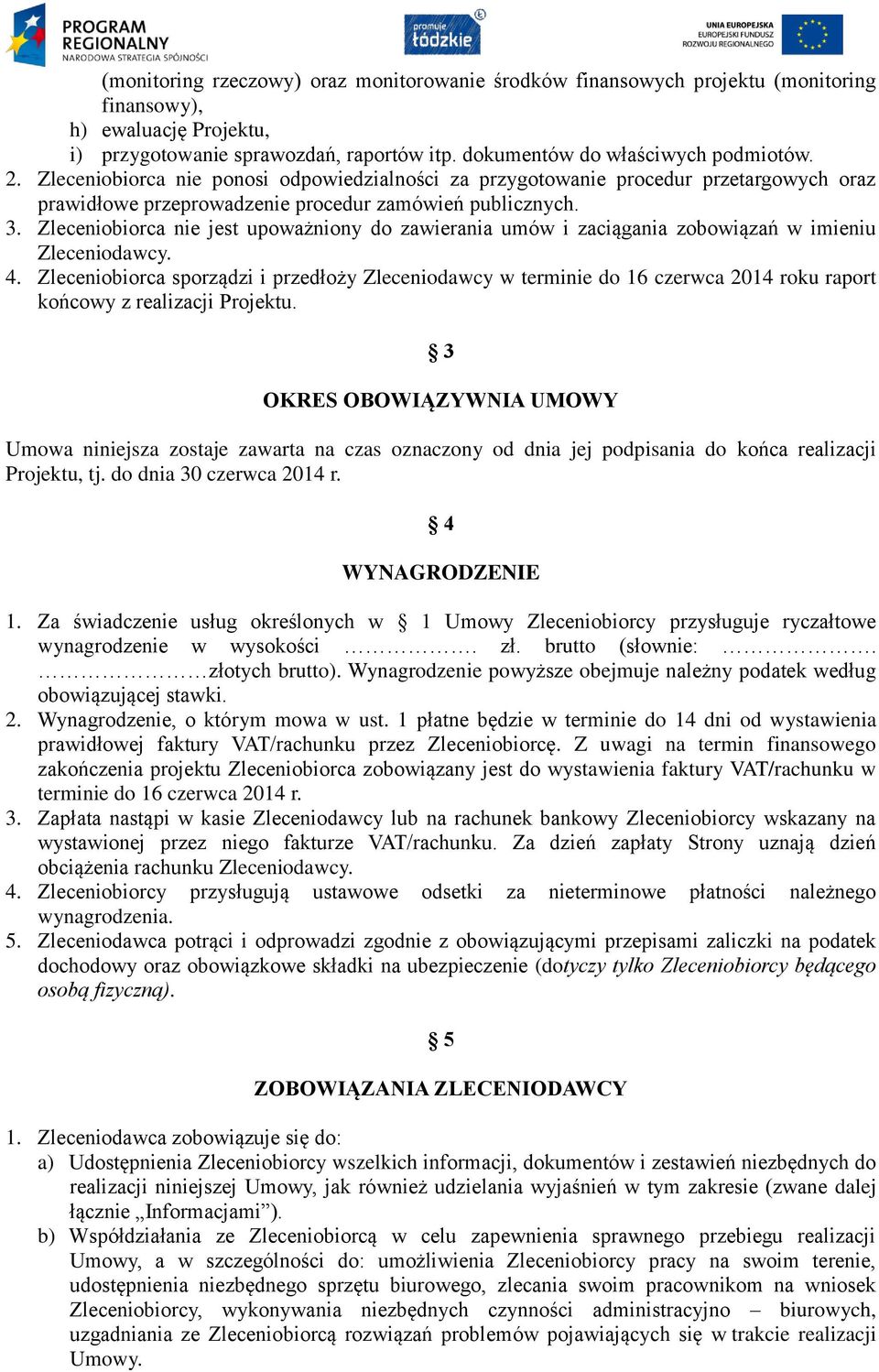 Zleceniobiorca nie jest upoważniony do zawierania umów i zaciągania zobowiązań w imieniu Zleceniodawcy. 4.