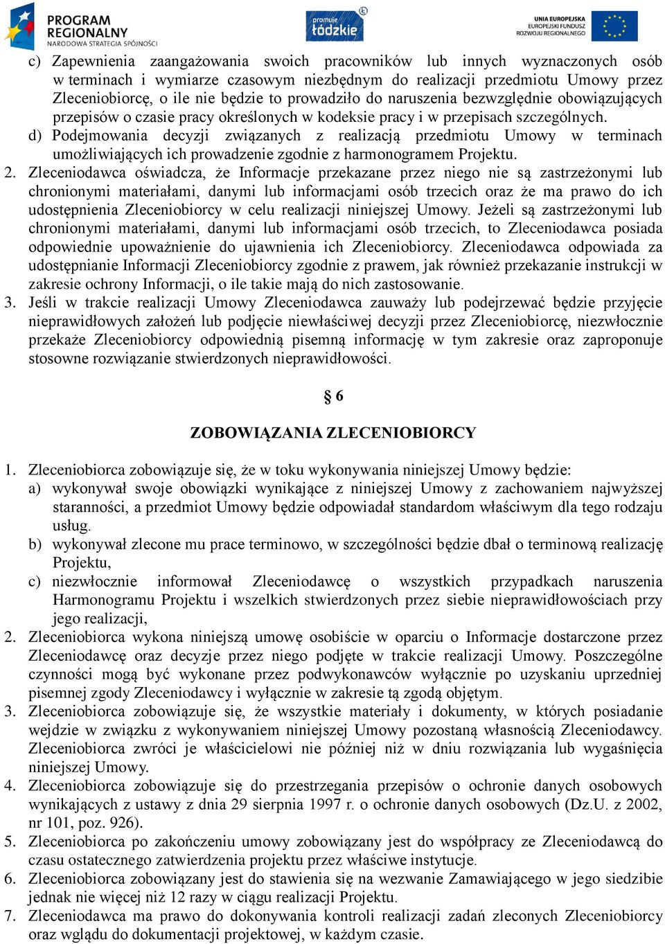 d) Podejmowania decyzji związanych z realizacją przedmiotu Umowy w terminach umożliwiających ich prowadzenie zgodnie z harmonogramem Projektu. 2.