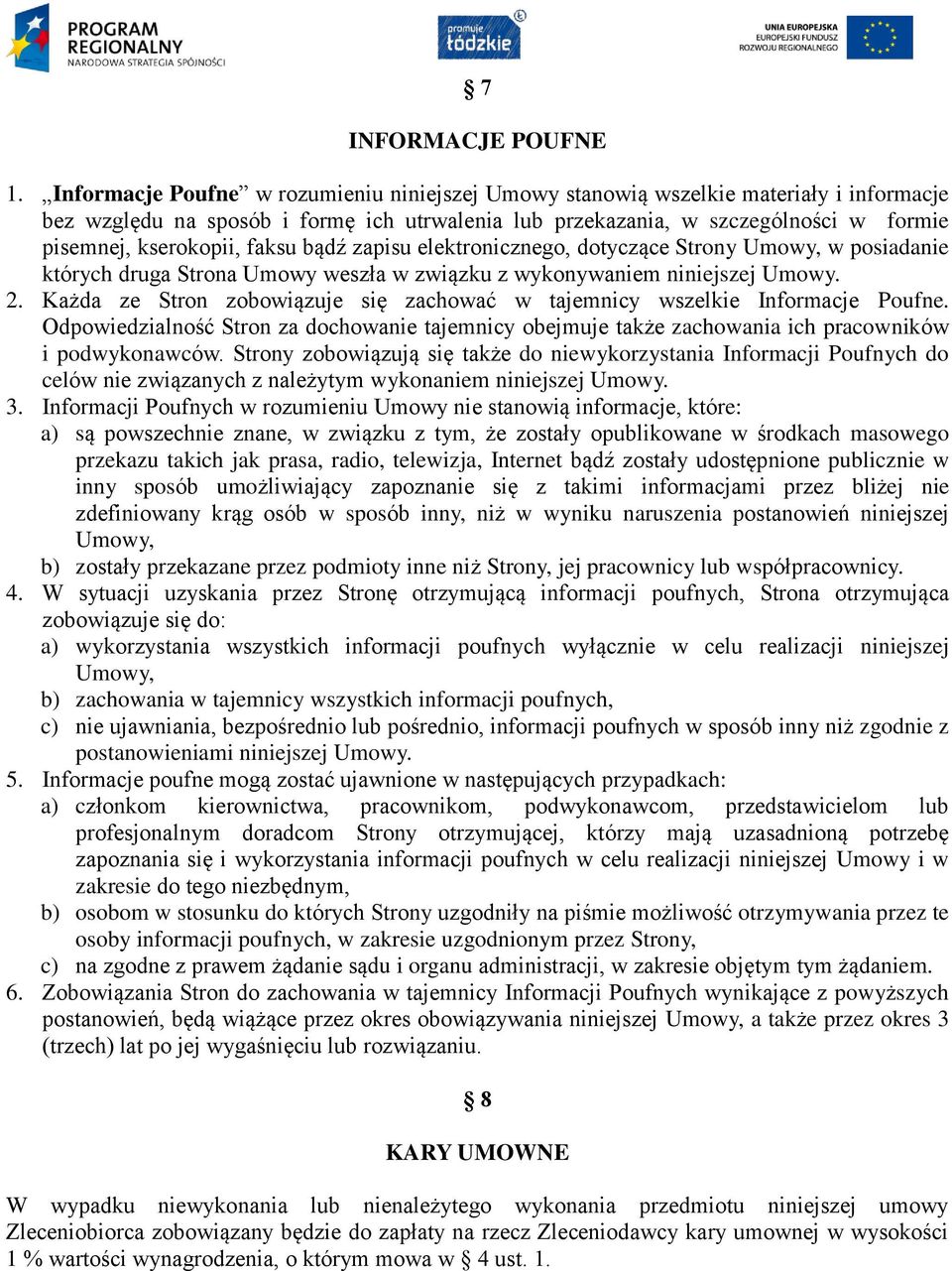 faksu bądź zapisu elektronicznego, dotyczące Strony Umowy, w posiadanie których druga Strona Umowy weszła w związku z wykonywaniem niniejszej Umowy. 2.