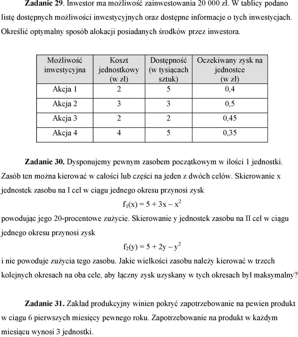 Możliwość inwestycyjna Koszt jednostkowy (w zł) Dostępność (w tysiącach sztuk) Oczekiwany zysk na jednostce (w zł) Akcja 1 2 5 0,4 Akcja 2 3 3 0,5 Akcja 3 2 2 0,45 Akcja 4 4 5 0,35 Zadanie 30.