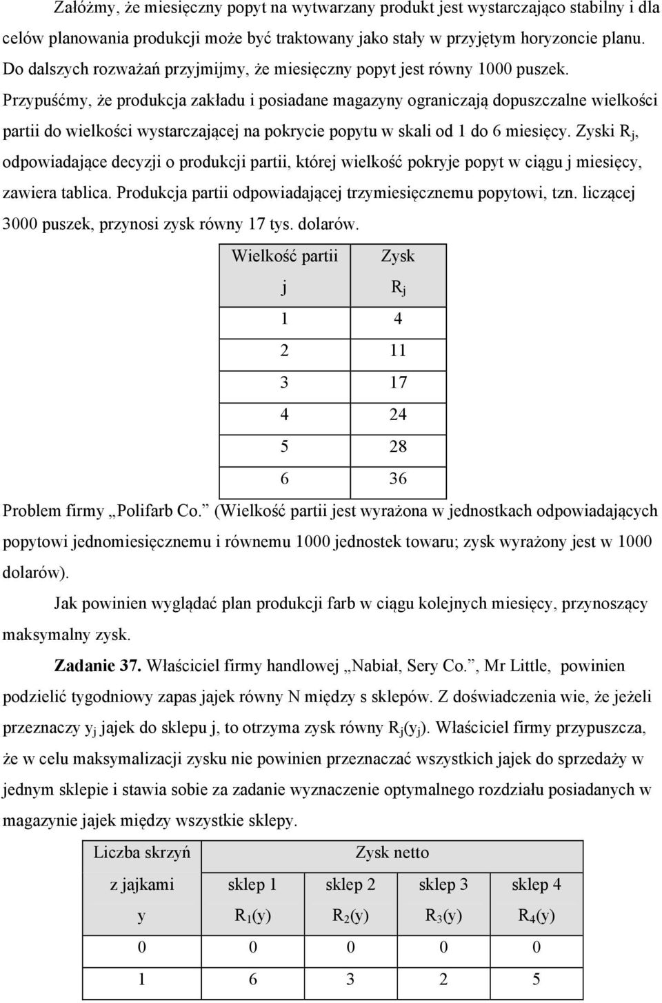 Przypuśćmy, że produkcja zakładu i posiadane magazyny ograniczają dopuszczalne wielkości partii do wielkości wystarczającej na pokrycie popytu w skali od 1 do 6 miesięcy.