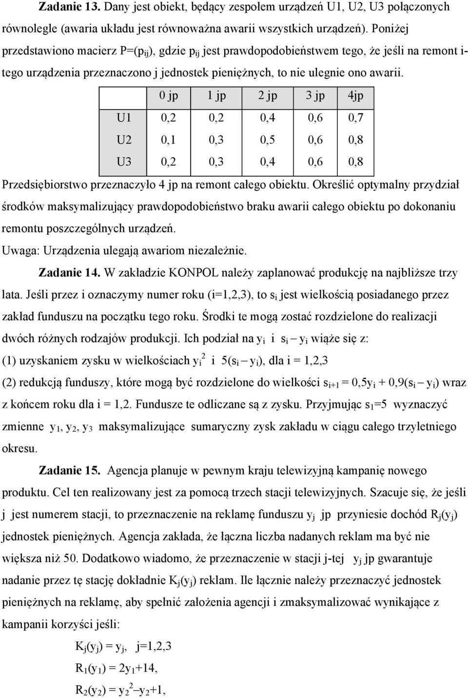 0 jp 1 jp 2 jp 3 jp 4jp U1 0,2 0,2 0,4 0,6 0,7 U2 0,1 0,3 0,5 0,6 0,8 U3 0,2 0,3 0,4 0,6 0,8 Przedsiębiorstwo przeznaczyło 4 jp na remont całego obiektu.