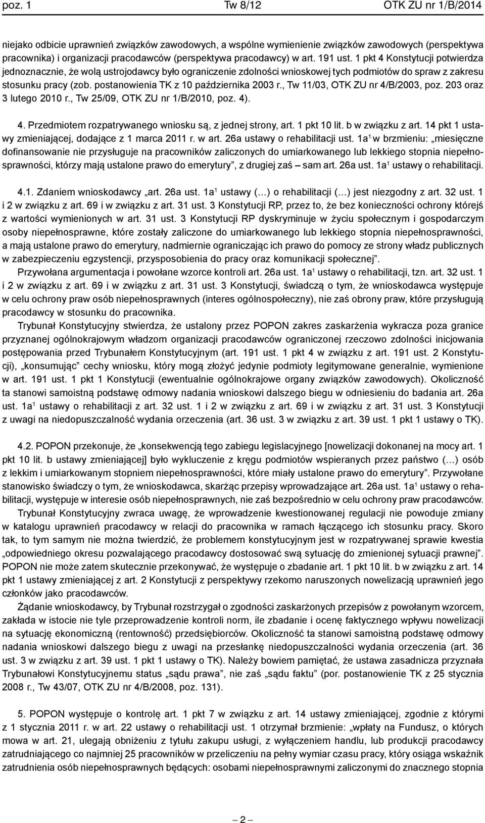 postanowienia TK z 10 października 2003 r., Tw 11/03, OTK ZU nr 4/B/2003, poz. 203 oraz 3 lutego 2010 r., Tw 25/09, OTK ZU nr 1/B/2010, poz. 4). 4. Przedmiotem rozpatrywanego wniosku są, z jednej strony, art.