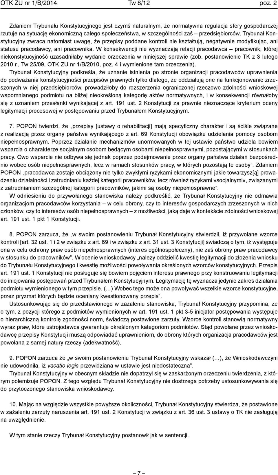 Trybunał Konstytucyjny zwraca natomiast uwagę, że przepisy poddane kontroli nie kształtują, negatywnie modyfikując, ani statusu pracodawcy, ani pracownika.