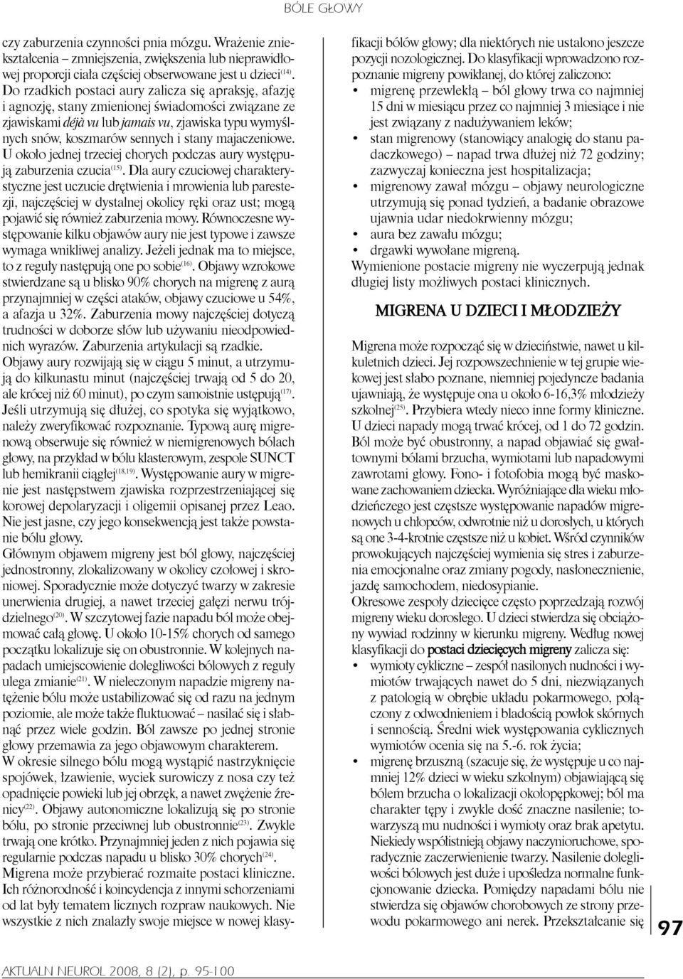 majaczeniowe. U około jednej trzeciej chorych podczas aury występują zaburzenia czucia (15).