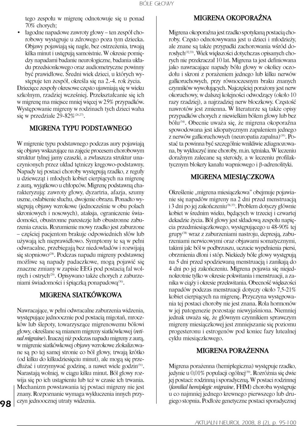 W okresie pomię - dzy napadami badanie neurologiczne, badania ukła - du przedsionkowego oraz audiometryczne powinny być prawidłowe.