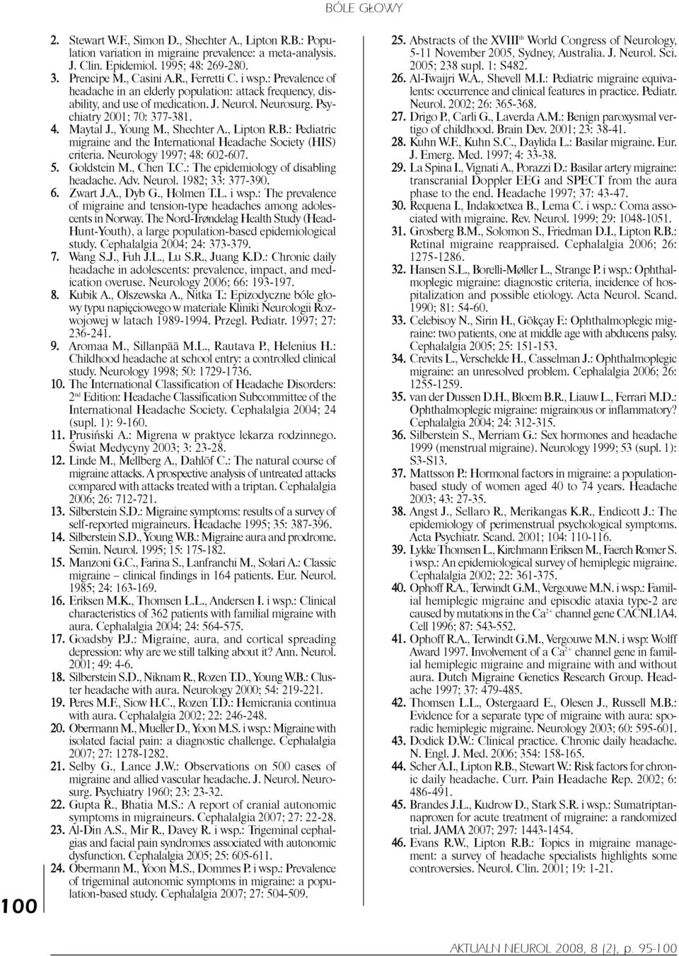 , lipton R.B.: Pediatric migraine and the International Headache Society (HIS) criteria. Neurology 1997; 48: 602-607. 5. Goldstein M., Chen T.C.: The epidemiology of disabling headache. Adv. Neurol. 1982; 33: 377-390.