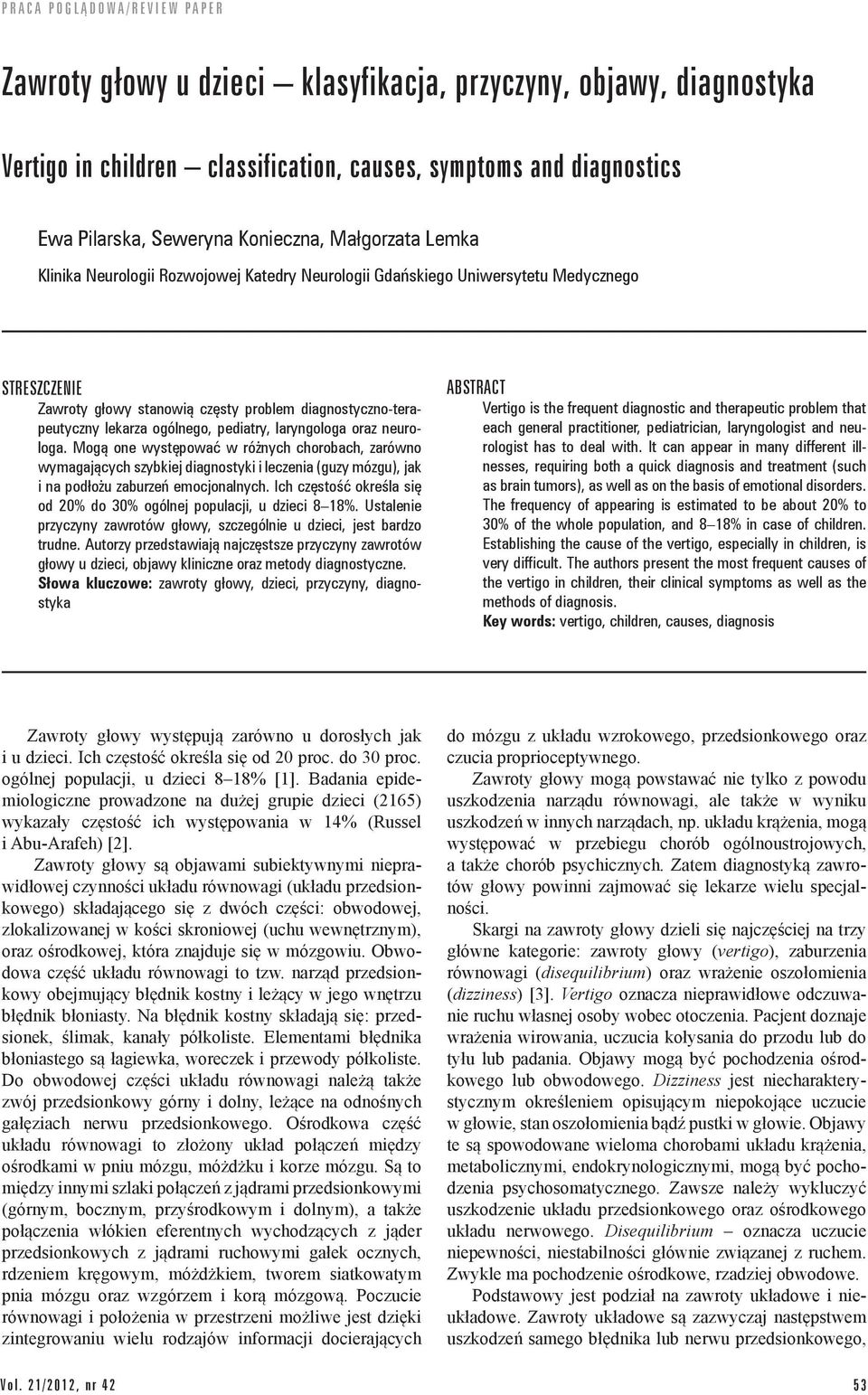 neurologa. Mogą one występować w różnych chorobach, zarówno wymagających szybkiej diagnostyki i leczenia (guzy mózgu), jak i na podłożu zaburzeń emocjonalnych.