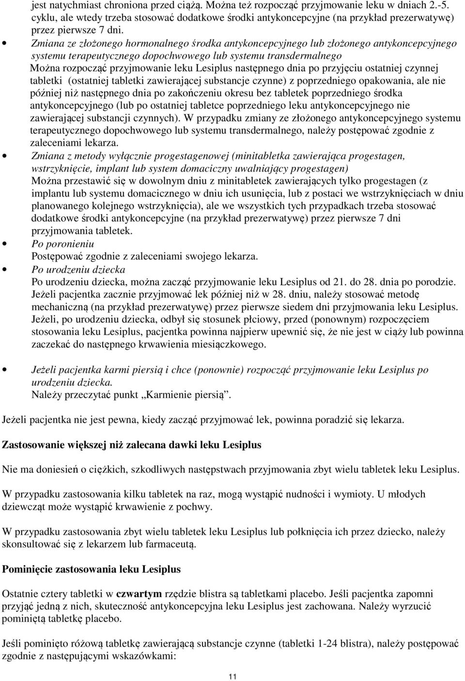 Zmiana ze złożonego hormonalnego środka antykoncepcyjnego lub złożonego antykoncepcyjnego systemu terapeutycznego dopochwowego lub systemu transdermalnego Można rozpocząć przyjmowanie leku Lesiplus