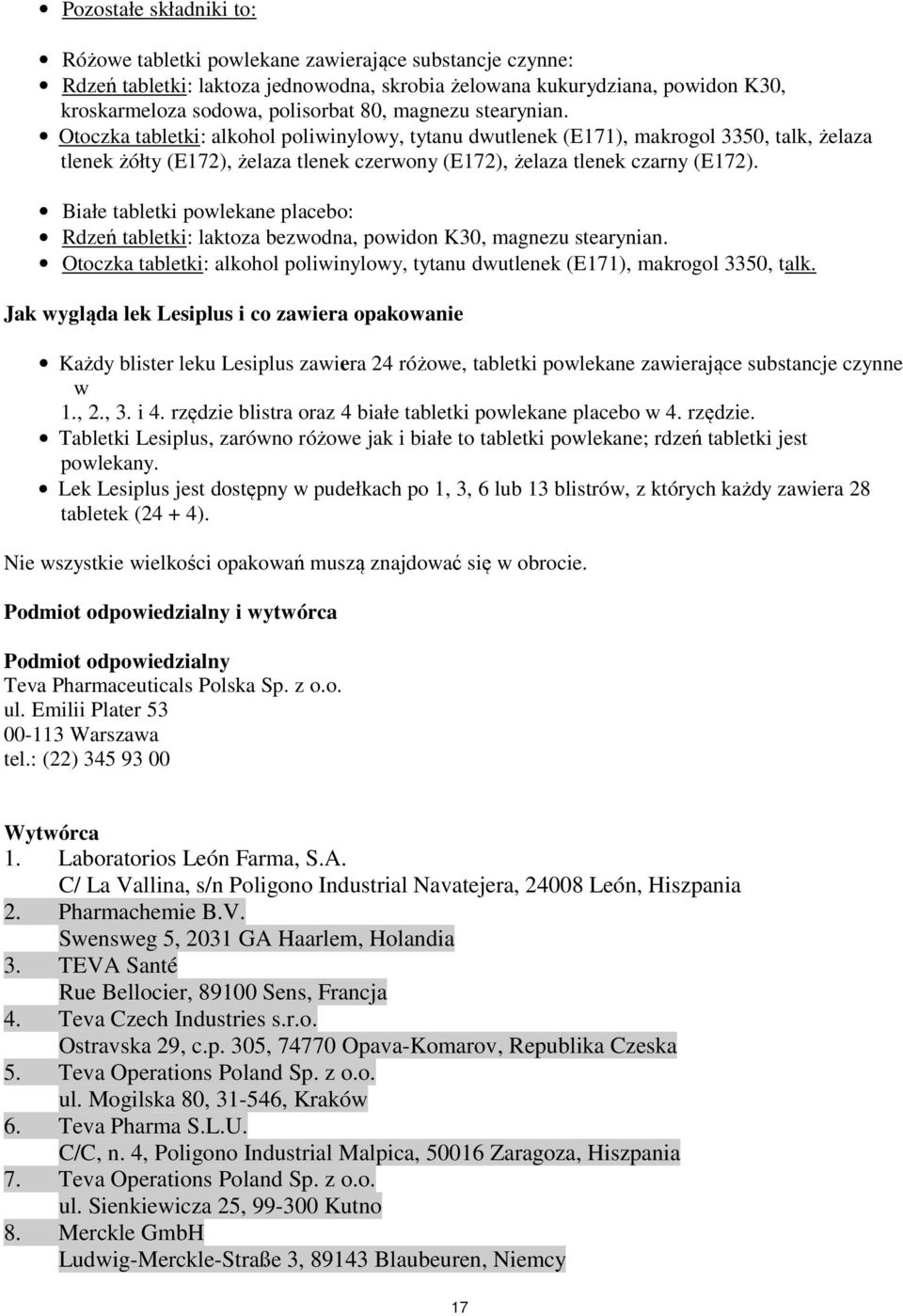 Białe tabletki powlekane placebo: Rdzeń tabletki: laktoza bezwodna, powidon K30, magnezu stearynian. Otoczka tabletki: alkohol poliwinylowy, tytanu dwutlenek (E171), makrogol 3350, talk.