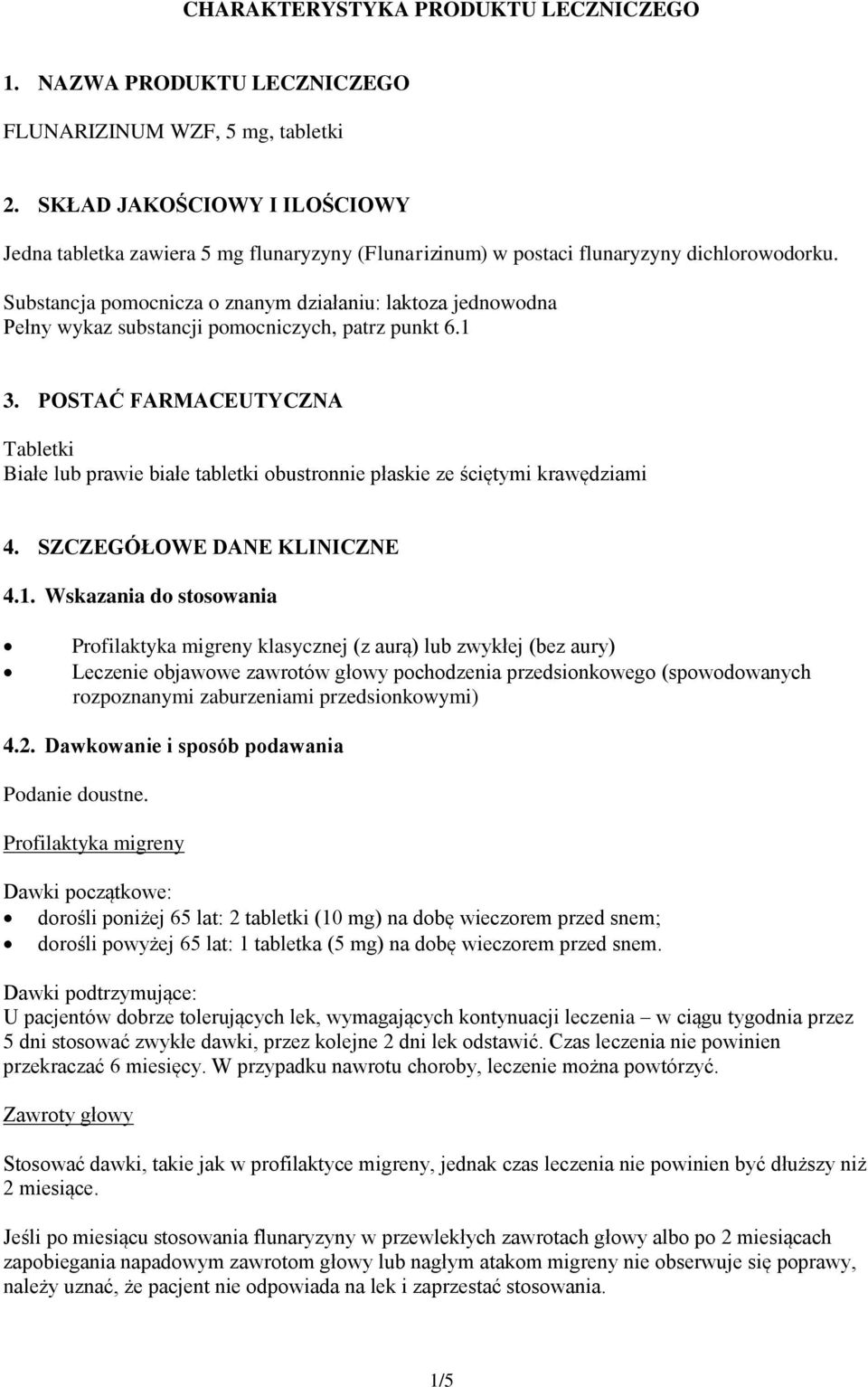 Substancja pomocnicza o znanym działaniu: laktoza jednowodna Pełny wykaz substancji pomocniczych, patrz punkt 6.1 3.